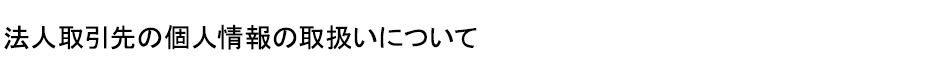 法人取引先の個人情報の取り扱いについて