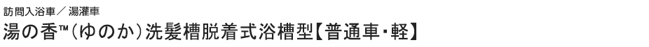 湯の香™（ゆのか）洗髪槽脱着式浴槽型【普通車・軽】